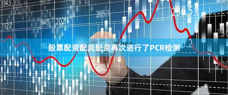股票配资配资配资再次进行了PCR检测