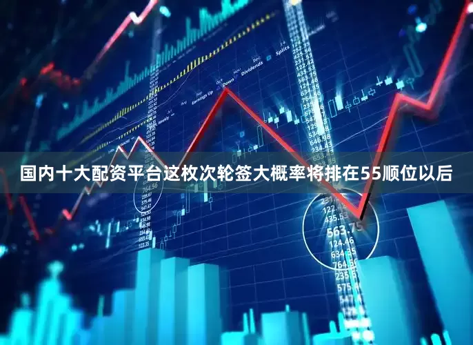 国内十大配资平台这枚次轮签大概率将排在55顺位以后