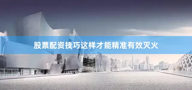 股票配资技巧这样才能精准有效灭火