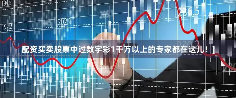 配资买卖股票中过数字彩1千万以上的专家都在这儿！]