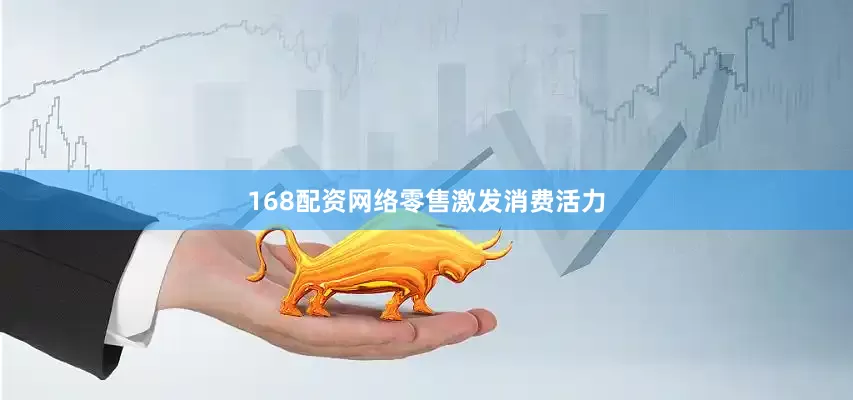 168配资网络零售激发消费活力